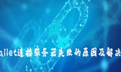 tpWallet连接服务器失败的原因及解决方法