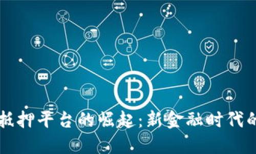 区块链资产抵押平台的崛起：新金融时代的机遇与挑战