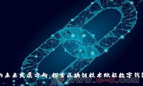 tpWallet的未来发展方向：探索区块链技术赋能数字钱包的新机遇