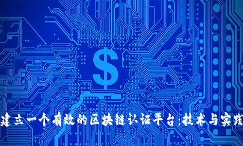 如何建立一个有效的区块链认证平台：技术与实践指南