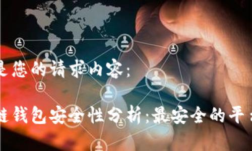 以下是您的请求内容：

区块链钱包安全性分析：最安全的平台推荐