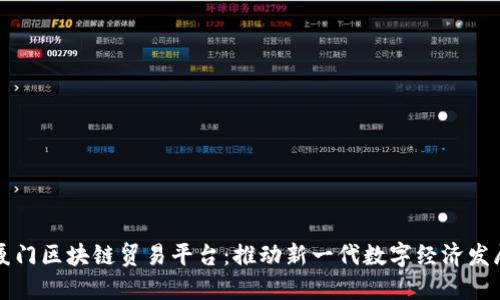 厦门区块链贸易平台：推动新一代数字经济发展