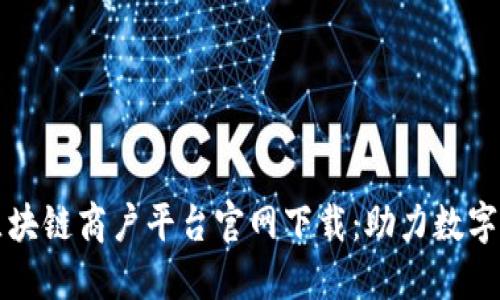 云南税务区块链商户平台官网下载：助力数字经济新时代