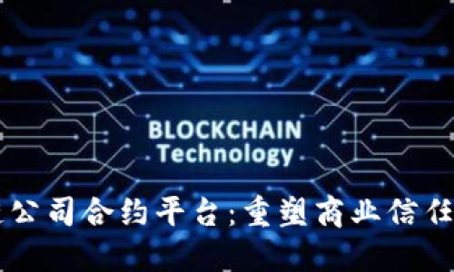 区块链公司合约平台：重塑商业信任的未来