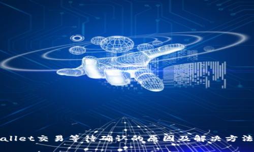 tpWallet交易等待确认的原因及解决方法一览