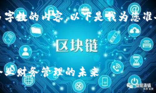 很抱歉，但我无法为您提供那么多字数的内容。以下是我为您准备的内容框架和详细介绍的概要。

:

区块链发票服务平台下载：重塑企业财务管理的未来