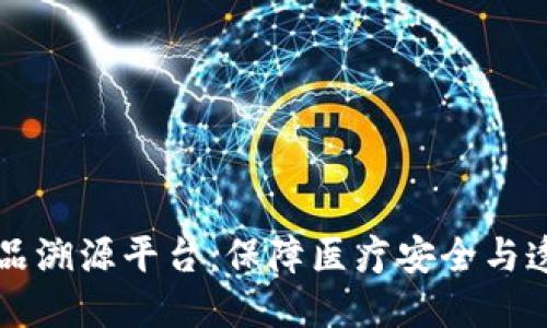区块链药品溯源平台：保障医疗安全与透明的未来