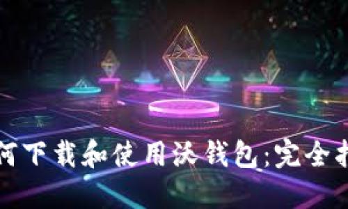 如何下载和使用沃钱包：完全指南