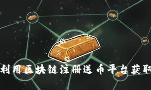 如何有效利用区块链注册送币平台获取数字资产