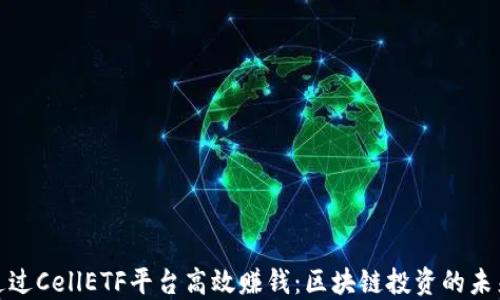 
如何通过CellETF平台高效赚钱：区块链投资的未来趋势