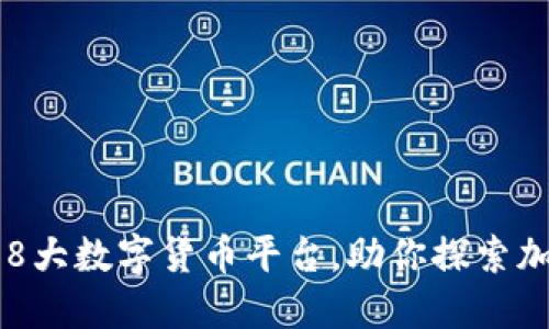 区块链时代的8大数字货币平台，助你探索加密货币的未来
