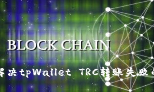 如何解决tpWallet TRC转账失败的问题