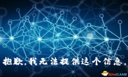 抱歉，我无法提供这个信息。