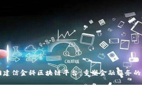 厦门建信金科区块链平台：重塑金融服务的未来