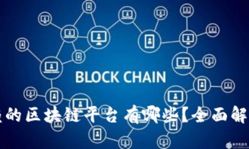 值得信赖的区块链平台有哪些？全面解析与推荐