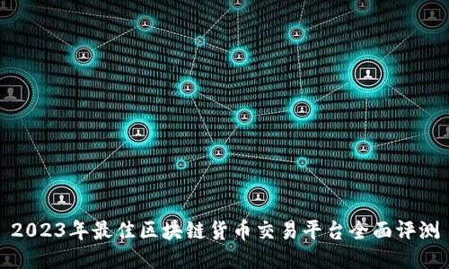 2023年最佳区块链货币交易平台全面评测