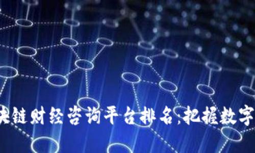 2023年区块链财经咨询平台排名：把握数字资产的脉搏