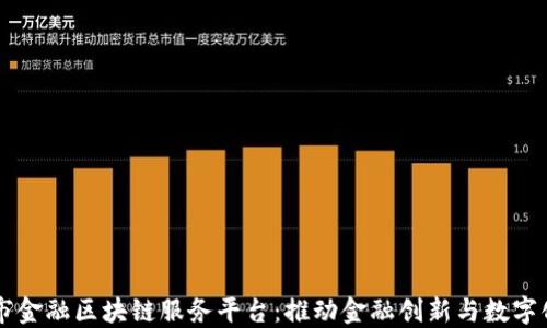 
玉溪市金融区块链服务平台：推动金融创新与数字化转型