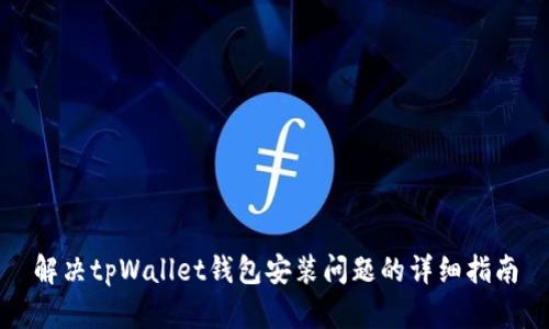 解决tpWallet钱包安装问题的详细指南