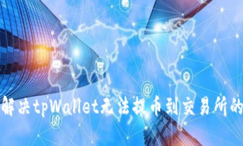 如何解决tpWallet无法提币到交易所的问题