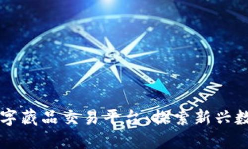 阿里区块链数字藏品交易平台：探索新兴数字资产的未来