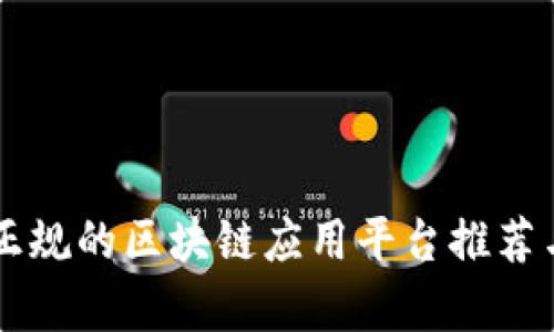 国内正规的区块链应用平台推荐与分析