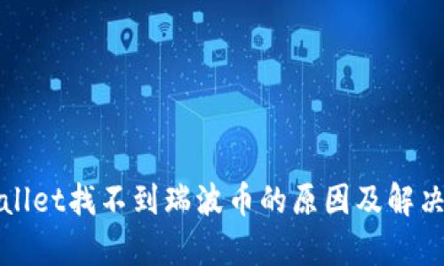 tpWallet找不到瑞波币的原因及解决方案