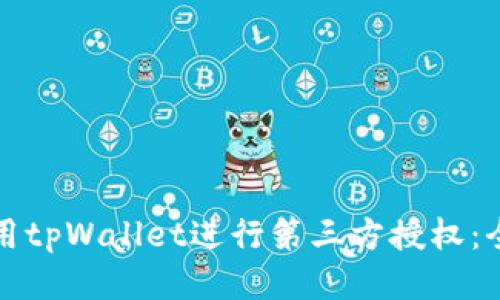 如何使用tpWallet进行第三方授权：全面指南