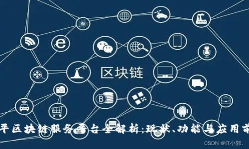 南平区块链服务平台全解析：现状、功能与应用前景