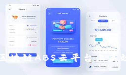如何在苏宁区块链ABS云平台上高效操作与应用