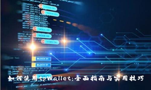 如何使用tpWallet：全面指南与实用技巧