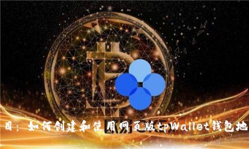 题目： 如何创建和使用网页版tpWallet钱包地址