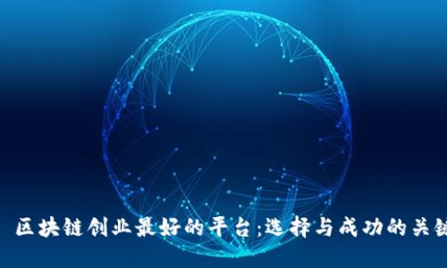 : 区块链创业最好的平台：选择与成功的关键