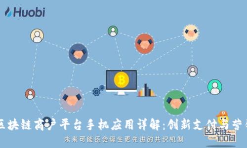 云南区块链商户平台手机应用详解：创新支付与营销方式