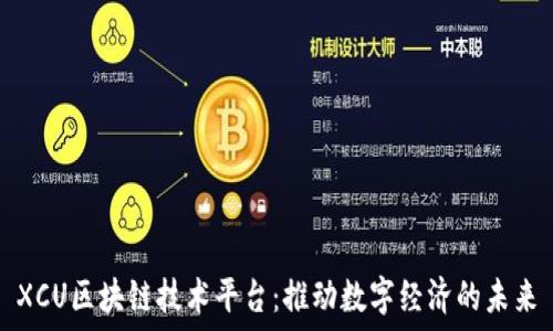  

XCU区块链技术平台：推动数字经济的未来