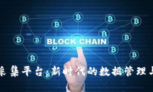 区块链大数据采集平台：新时代的数据管理与分析解决方案