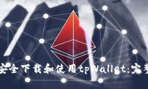 如何安全下载和使用tpWallet：完整指南