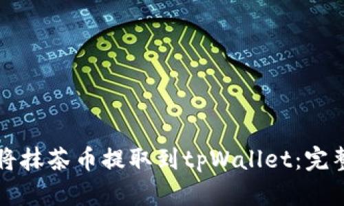 如何将抹茶币提取到tpWallet：完整指南