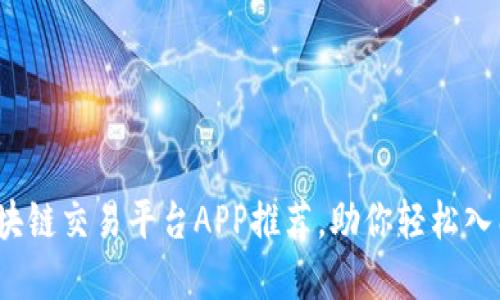 2023年最佳区块链交易平台APP推荐，助你轻松入门数字资产投资