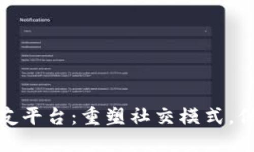 加密区块链交友平台：重塑社交模式，保障隐私与安全