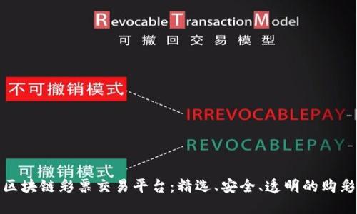 探索区块链彩票交易平台：精选、安全、透明的购彩选择