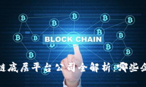 2023年区块链底层平台公司全解析：哪些企业引领潮流？