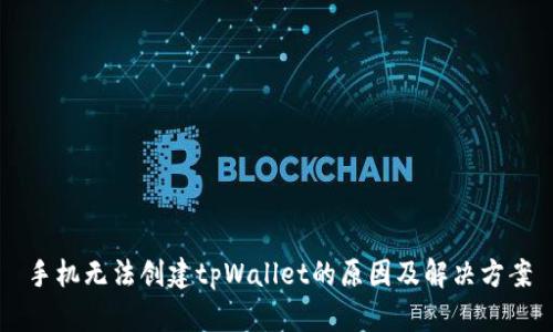 手机无法创建tpWallet的原因及解决方案