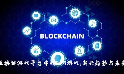 探索区块链游戏平台中的RPG游戏：新兴趋势与未来发展