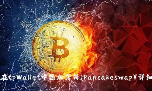 如何在tpWallet中添加薄饼（Pancakeswap）详细指南