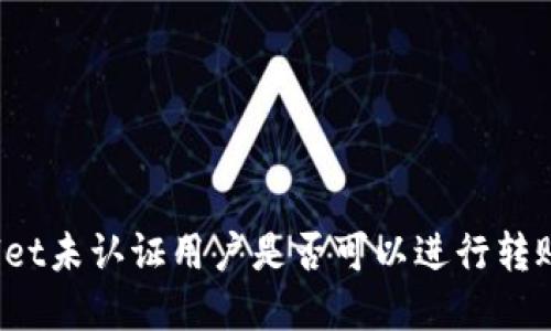 tpWallet未认证用户是否可以进行转账操作？