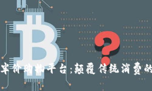 区块链半价购物平台：颠覆传统消费的新选择