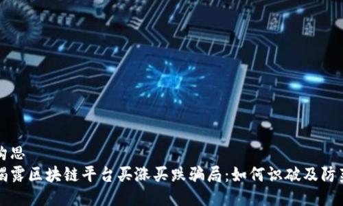 构思
揭露区块链平台买涨买跌骗局：如何识破及防范