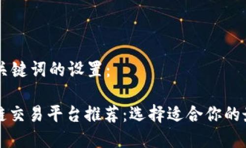 关于和关键词的设置：

: 区块链交易平台推荐：选择适合你的最佳平台
