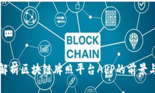 全面解析区块链牌照平台APP的前景与应用